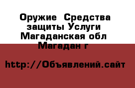 Оружие. Средства защиты Услуги. Магаданская обл.,Магадан г.